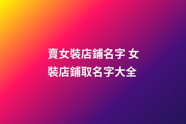 賣女裝店鋪名字 女裝店鋪取名字大全-第1張-店鋪起名-玄機派